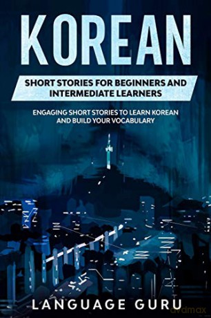 Korean Short Stories for Beginners and Intermediate Learners: Engaging Short Stories to Learn Korean and Build Your Vocabulary - Language Guru [KSIĄŻKA]