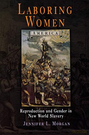 Laboring Women: Reproduction and Gender in New World Slavery (Early American Studies) - Jennifer L. Morgan [KSIĄŻKA]