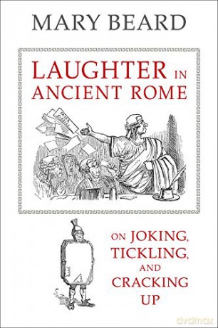 Laughter in Ancient Rome: On Joking, Tickling, and Cracking Up (Sather Classical Lectures): 71 - Mary Beard [KSIĄŻKA]