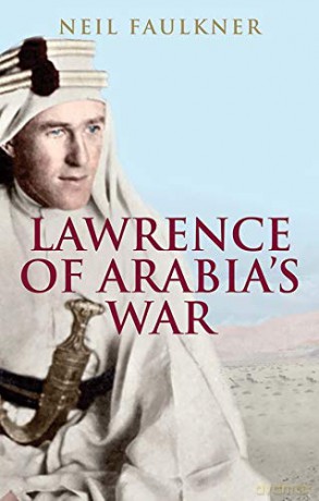 Lawrence of Arabia's War: The Arabs, the British and the Remaking of the Middle East in WWI - Neil Faulkner [KSIĄŻKA]