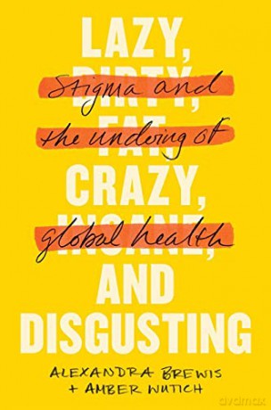 Lazy, Crazy, and Disgusting: Stigma and the Undoing of Global Health - Alexandra Brewis [KSIĄŻKA]