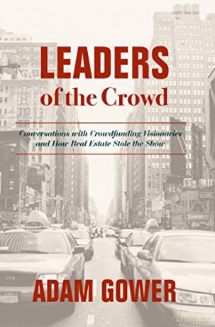 Leaders of the Crowd: Conversations with Crowdfunding Visionaries and How Real Estate Stole the Show - Gower Adam [KSIĄŻKA]