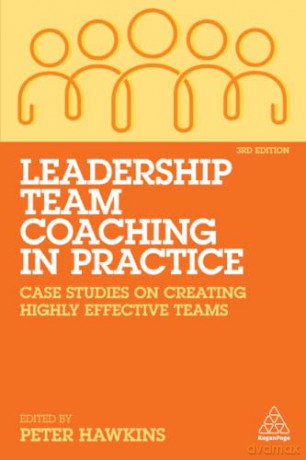 Leadership Team Coaching in Practice: Case Studies on Creating Highly Effective Teams - Peter (Ed) Hawkins [KSIĄŻKA]