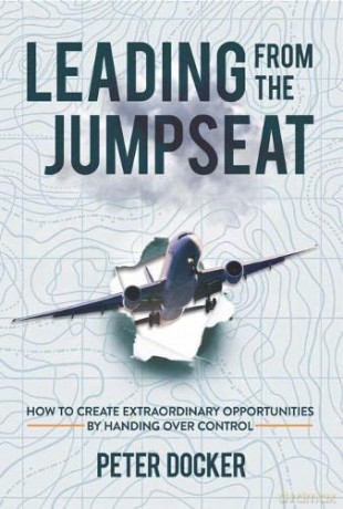 Leading from the Jumpseat: How to Create Extraordinary Opportunities by Handing Over Control - Peter Docker [KSIĄŻKA]