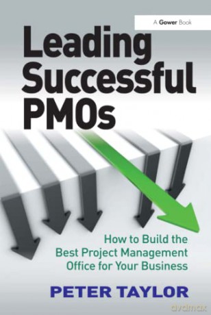 Leading Successful PMOs: How to Build the Best Project Management Office for Your Business - Peter Taylor [KSIĄŻKA]