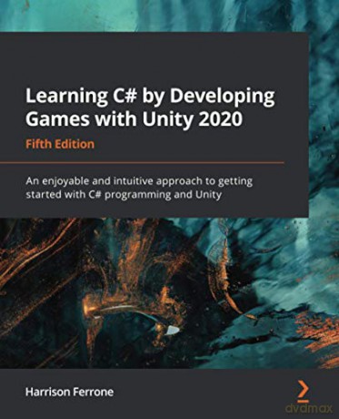 Learning C# by Developing Games with Unity 2020: An enjoyable and intuitive approach to getting started with C# programming and Unity, 5th Edition - Harrison Ferrone [KSIĄŻKA]