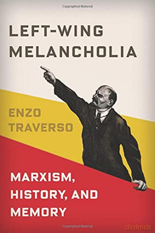 Left-Wing Melancholia: Marxism, History, and Memory: 17 (New Directions in Critical Theory) - Enzo Traverso [KSIĄŻKA]