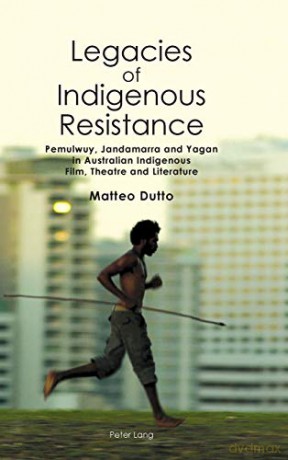 Legacies of Indigenous Resistance; Pemulwuy, Jandamarra and Yagan in Australian Indigenous Film, Theatre and Literature (3) (Australian Studies: Interdisciplinary Perspectives) - Matteo Dutto [KSIĄŻKA]