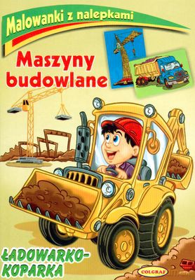 Ładowarko-Koparka Malowanki Z Nalepkami Maszyny Budowlane [KSIĄŻKA]