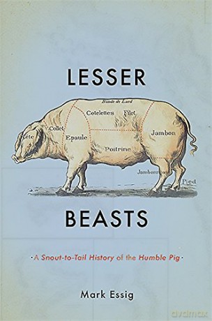 Lesser Beasts: A Snout-to-Tail History of the Humble Pig - Mark Essig [KSIĄŻKA]