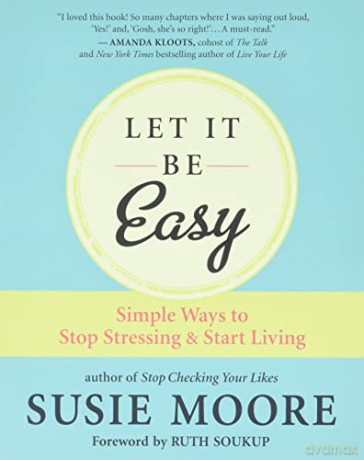 Let It Be Easy: Simple Ways to Stop Stressing and Start Living - Susie Moore [KSIĄŻKA]