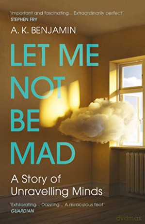 Let Me Not Be Mad: A Story of Unravelling Minds - A K Benjamin [KSIĄŻKA]