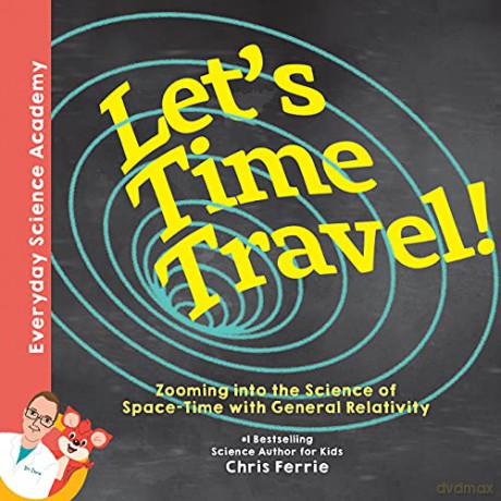 Let's Time Travel!: Zooming into the Science of Space-Time with General Relativity: 1 (Everyday Science Academy) - Chris Ferrie [KSIĄŻKA]
