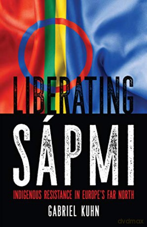 Liberating Sapmi: Indigenous Resistance in Europe's Far North - Gabriel Kuhn [KSIĄŻKA]
