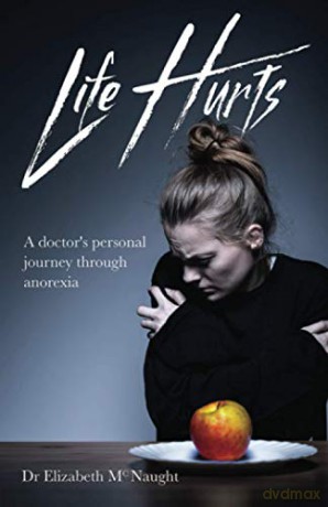 Life Hurts: A Doctor's Personal Journey Through Anorexia - Elizabeth Mcnaught [KSIĄŻKA]