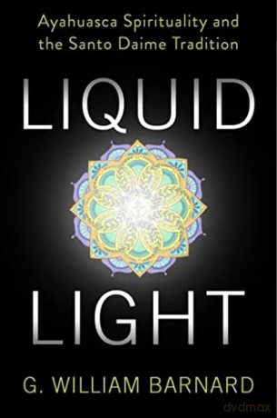 Liquid Light: Ayahuasca Spirituality and the Santo Daime Tradition - G. William Barnard [KSIĄŻKA]