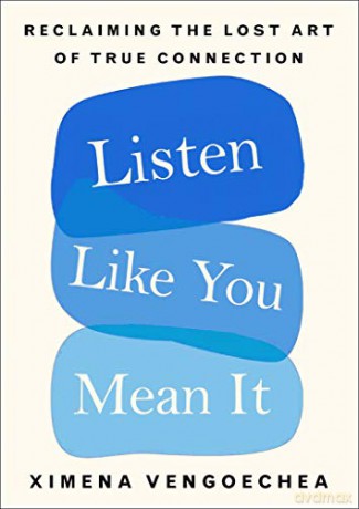 Listen Like You Mean It: Reclaiming the Lost Art of True Connection - Vengoechea Ximena [KSIĄŻKA]