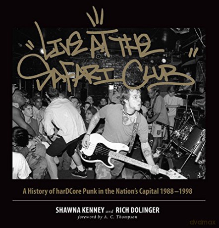 Live at the Safari Club: A History of harDCcore Punk in the Nation's Capital 1988-1998 - Kenney Shawna [KSIĄŻKA]
