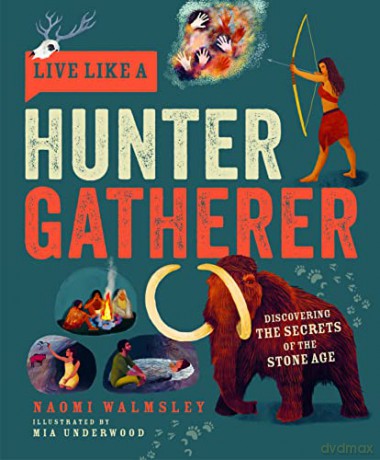 Live Like a Hunter Gatherer: Discovering the Secrets of the Stone Age - Naomi Walmsley [KSIĄŻKA]