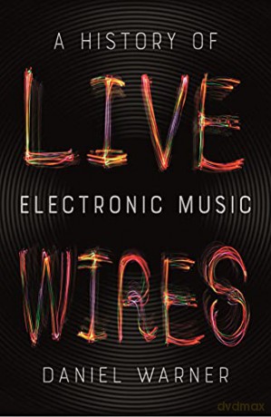 Live Wires: A History of Electronic Music - Daniel Warner [KSIĄŻKA]
