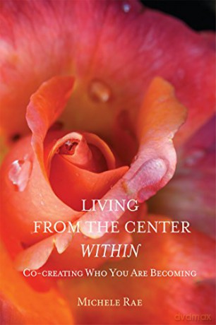 Living from the Center Within: Co-Creating Who You Are Becoming - Michele Rae [KSIĄŻKA]