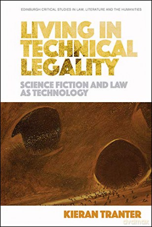 Living in Technical Legality: Science Fiction and Law as Technology (Edinburgh Critical Studies in) (Edinburgh Critical Studies in Law, Literature and the Humanities) - Kieran Tranter [KSIĄŻKA]