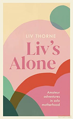 Liv's Alone: Amateur Adventures in Solo Motherhood - Liv Thorne [KSIĄŻKA]