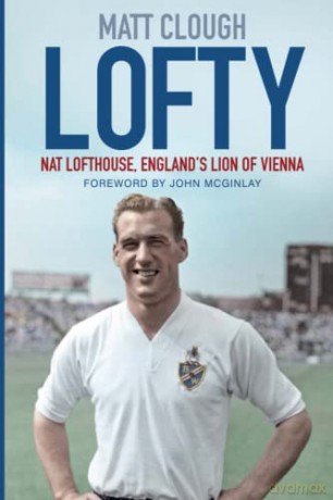 Lofty: Nat Lofthouse, England's Lion of Vienna - Matt Clough [KSIĄŻKA]