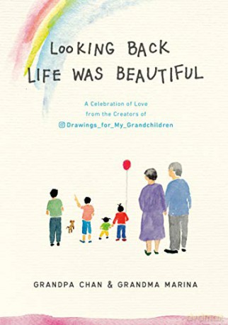 Looking Back Life Was Beautiful: A Celebration of Love from the Creators of Drawings for My Grandchildren - Grandpa Chan [KSIĄŻKA]