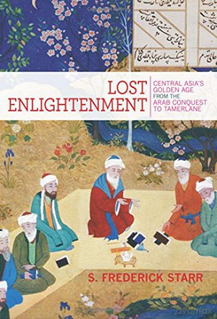 Lost Enlightenment: Central Asia's Golden Age from the Arab Conquest to Tamerlane - S. Starr [KSIĄŻKA]