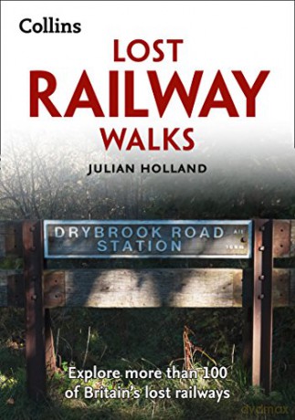 Lost Railway Walks: Explore more than 100 of Britain's lost railways - Julian Holland [KSIĄŻKA]