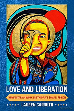 Love and Liberation: Humanitarian Work in Ethiopia's Somali Region - Lauren Carruth [KSIĄŻKA]