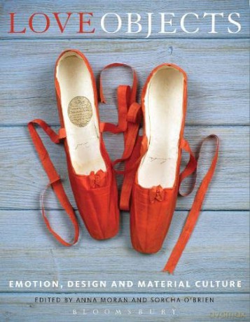 Love Objects: Emotion, Design and Material Culture - Anna Moran [KSIĄŻKA]