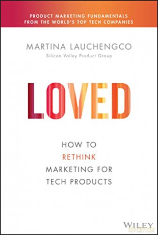 LOVED: How to Rethink Marketing for Tech Products (Silicon Valley Product Group) - Martina Lauchengco [KSIĄŻKA]