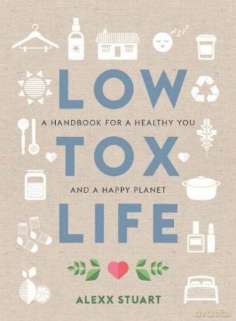 Low Tox Life: A handbook for a healthy you and happy planet - Alexx Stuart [KSIĄŻKA]