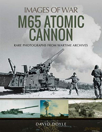 M65 Atomic Cannon: Rare Photographs from Wartime Archives (Images of War) - David Doyle [KSIĄŻKA]