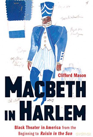 Macbeth in Harlem: Black Theater in America from the Beginning to Raisin in the Sun - Clifford Mason [KSIĄŻKA]