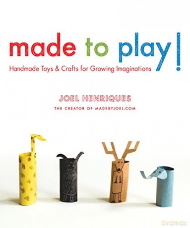 Made to Play!: Handmade Toys and Crafts for Growing Imaginations - Joel Henriques [KSIĄŻKA]