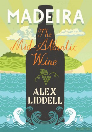 Madeira: The Mid-Atlantic Wine - Alex Liddell [KSIĄŻKA]