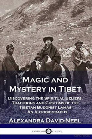 Magic and Mystery in Tibet: Discovering the Spiritual Beliefs, Traditions and Customs of the Tibetan Buddhist Lamas - An Autobiography - Alexandr David-Neel [KSIĄŻKA]
