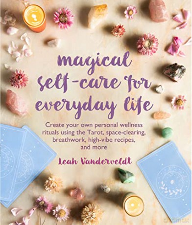 Magical Self-Care for Everyday Life: Create your own personal wellness rituals using the Tarot, space-clearing, breath work, high-vibe recipes, and more - Leah Vanderveldt [KSIĄŻKA]