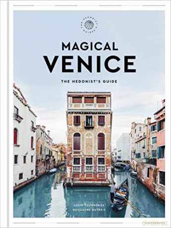 Magical Venice: The Hedonist's Guide (The Hedonist's Guides) - Tournebize Lucie [KSIĄŻKA]