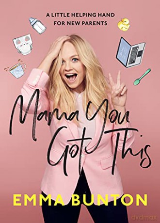 Mama You Got This: A Little Helping Hand For New Parents. The Sunday Times Bestseller - Emma Bunton [KSIĄŻKA]