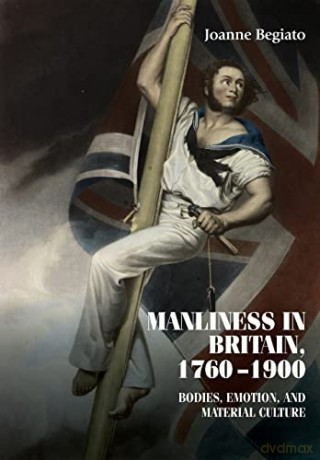Manliness in Britain, 1760-1900: Bodies, emotion, and material culture (Studies in Design and Material Culture) - Joanne Begiato [KSIĄŻKA]