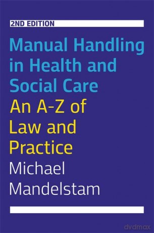 Manual Handling in Health and Social Care, Second Edition: An A-Z of Law and Practice - Michael Mandelstam [KSIĄŻKA]