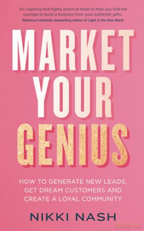 Market Your Genius: How to Generate New Leads, Get Dream Customers, and Create a Loyal Community - Nikki Nash [KSIĄŻKA]