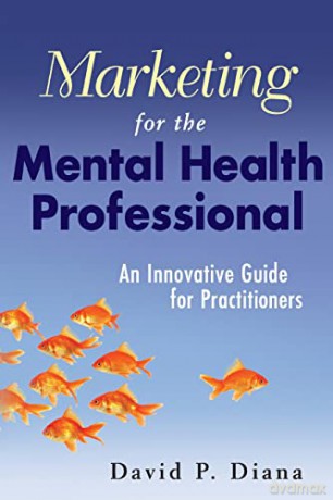 Marketing for the Mental Health Professional: An Innovative Guide for Practitioners - David P Diana [KSIĄŻKA]