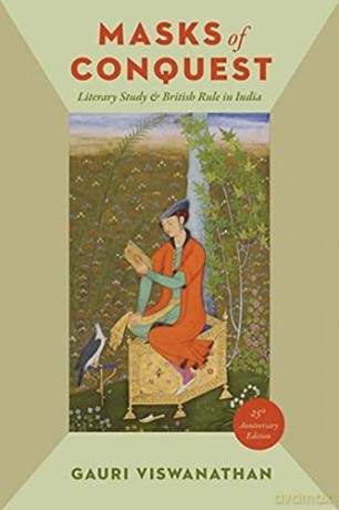 Masks of Conquest: Literary Study and British Rule in India - Gauri Viswanathan [KSIĄŻKA]