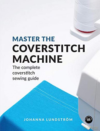 Master the Coverstitch Machine: The complete coverstitch sewing guide [KSIĄŻKA]