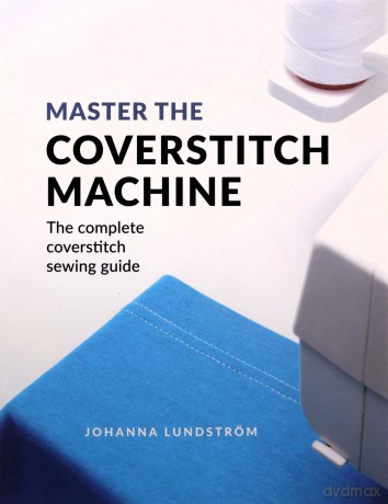 Master the Coverstitch Machine: The complete coverstitch sewing guide [KSIĄŻKA]